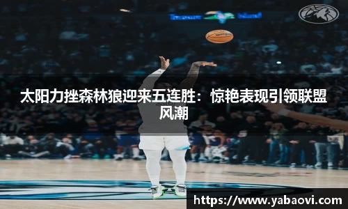太阳力挫森林狼迎来五连胜：惊艳表现引领联盟风潮