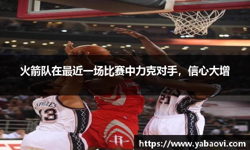 火箭队在最近一场比赛中力克对手，信心大增