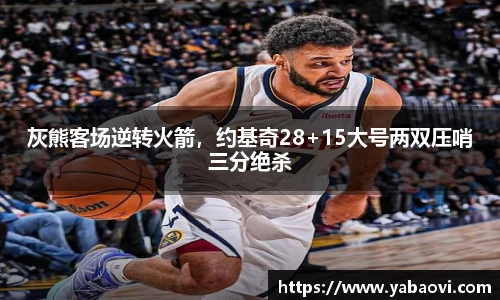 灰熊客场逆转火箭，约基奇28+15大号两双压哨三分绝杀
