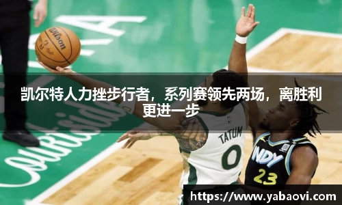 凯尔特人力挫步行者，系列赛领先两场，离胜利更进一步