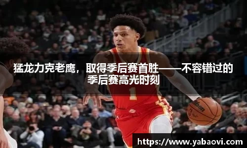 猛龙力克老鹰，取得季后赛首胜——不容错过的季后赛高光时刻