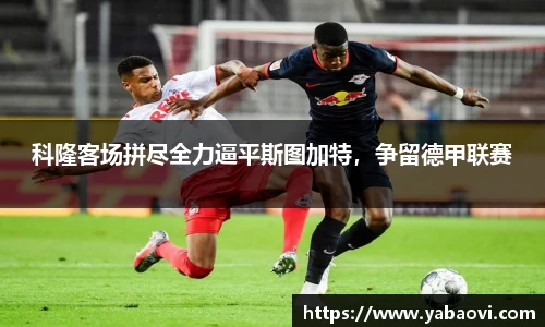 科隆客场拼尽全力逼平斯图加特，争留德甲联赛