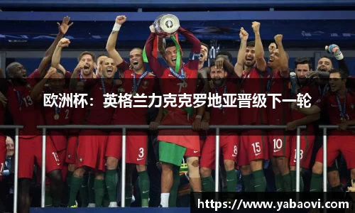 欧洲杯：英格兰力克克罗地亚晋级下一轮