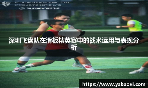 深圳飞盘队在滑板精英赛中的战术运用与表现分析