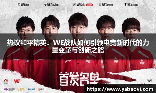 热议和平精英：WE战队如何引领电竞新时代的力量变革与创新之路