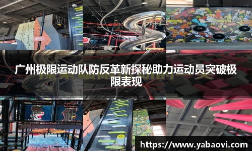 广州极限运动队防反革新探秘助力运动员突破极限表现