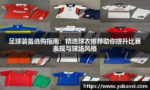 足球装备选购指南：精选球衣推荐助你提升比赛表现与球场风格