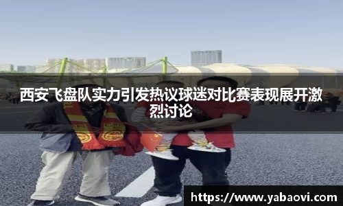 西安飞盘队实力引发热议球迷对比赛表现展开激烈讨论