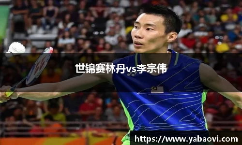 世锦赛林丹vs李宗伟