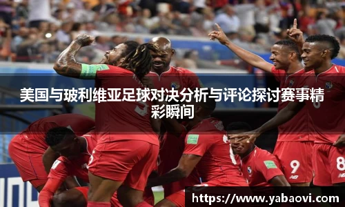 美国与玻利维亚足球对决分析与评论探讨赛事精彩瞬间