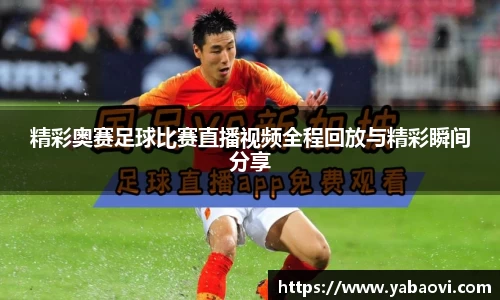 精彩奥赛足球比赛直播视频全程回放与精彩瞬间分享