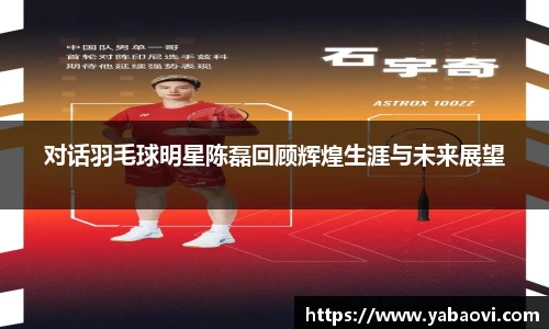 对话羽毛球明星陈磊回顾辉煌生涯与未来展望