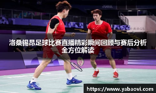 洛桑锡昂足球比赛直播精彩瞬间回顾与赛后分析全方位解读