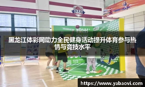 黑龙江体彩网助力全民健身活动提升体育参与热情与竞技水平