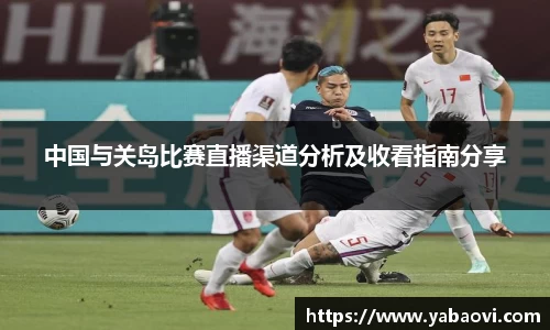 中国与关岛比赛直播渠道分析及收看指南分享