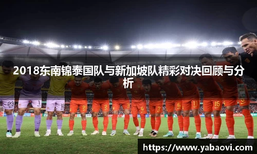 2018东南锦泰国队与新加坡队精彩对决回顾与分析