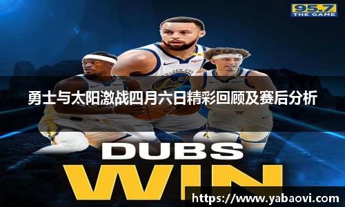 勇士与太阳激战四月六日精彩回顾及赛后分析