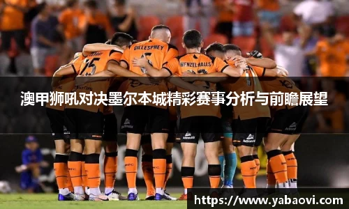 澳甲狮吼对决墨尔本城精彩赛事分析与前瞻展望