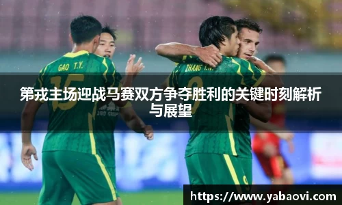 第戎主场迎战马赛双方争夺胜利的关键时刻解析与展望