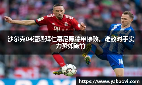 沙尔克04遭遇拜仁慕尼黑德甲惨败，难敌对手实力势如破竹